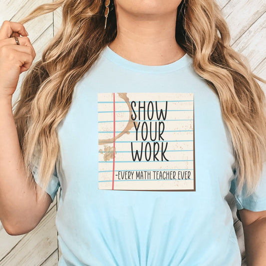 Show your work T-shirt, pre-k teachers, kindergarten teachers, elementary teachers